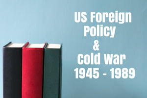 US Foreign Policy & the Cold War 1945 - 1989